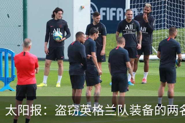 太阳报：盗窃英格兰队装备的两名司机最高面临7年监禁